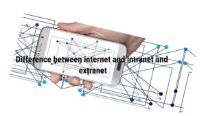  What is Difference between internet and intranet and extranet 