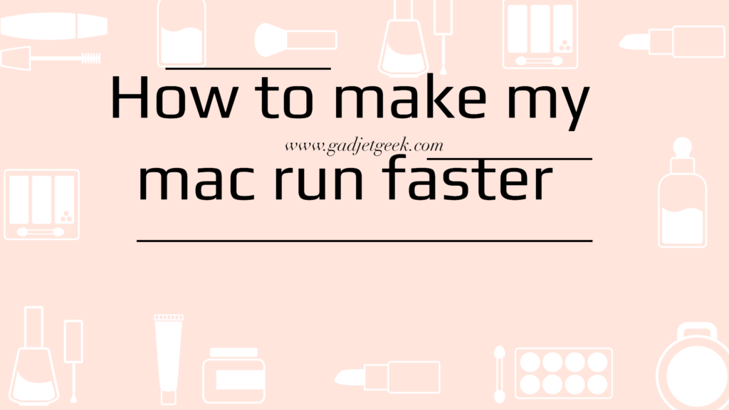 How to make my mac run faster 