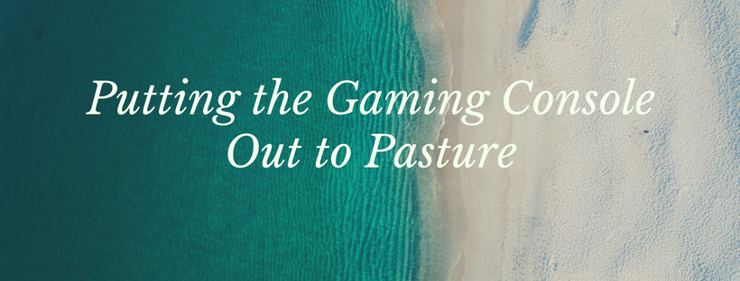 Putting the Gaming Console Out to Pasture